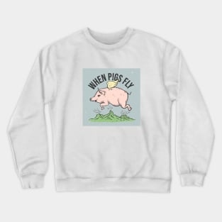 when pigs fly Crewneck Sweatshirt